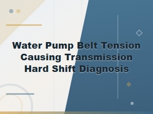Water Pump Belt Tension and Transmission Hard Shift Diagnosis Guide