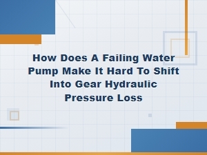 How a Failing Water Pump Causes Hard Shifting Due to Hydraulic Pressure Loss